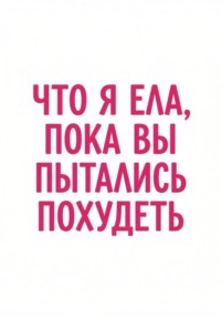 Что я ела, пока вы пытались похудеть