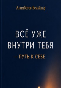 Все уже внутри тебя. Путь к себе