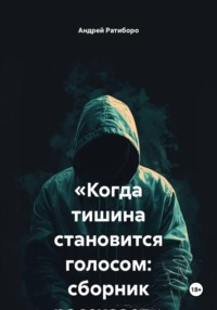 «Когда тишина становится голосом: сборник рассказов»
