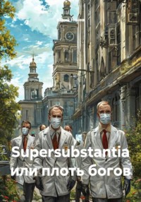Supersubstantia или плоть богов