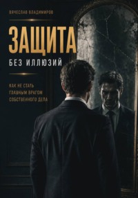 Защита без иллюзий. Как не стать главным врагом собственного дела