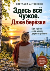 Здесь всё чужое. Даже берёзки. Как найти себя между двумя странами
