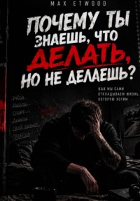 Почему ты знаешь, что делать, но не делаешь?