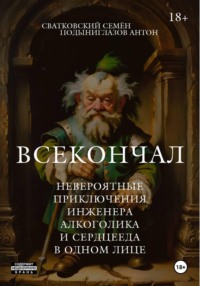 Всекончал. Невероятные приключения инженера, алкоголика и сердцееда в одном лице