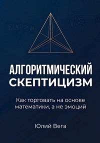 Алгоритмический скептицизм. Как торговать на основе математики, а не эмоций