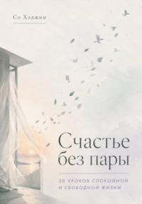 Счастье без пары. 30 уроков спокойной и свободной жизни