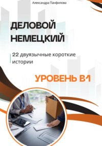 Деловой немецкий - 22 двуязычные короткие истории. Уровень B1