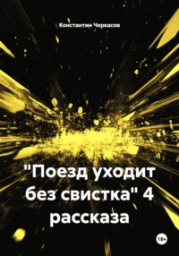 Поезд уходит без свистка. 4 рассказа