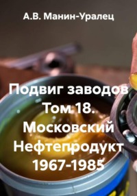 Подвиг заводов. Том 18. Московский Нефтепродукт 1967-1985