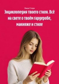 Энциклопедия твоего стиля. Всё на свете о твоём гардеробе, макияже и стиле