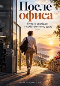После офиса: Путь к свободе и собственному делу