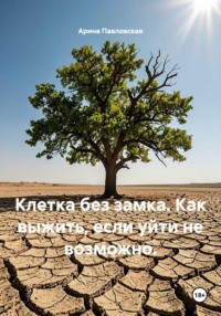 Клетка без замка. Как выжить, если уйти не возможно.