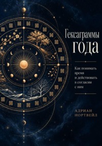Гексаграммы года. Как понимать время и действовать в согласии с ним