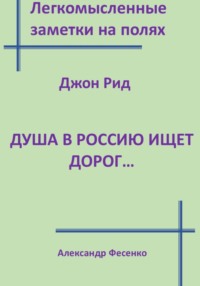 Легкомысленные заметки на полях. Джон Рид.  Душа в Россию ищет дорог...