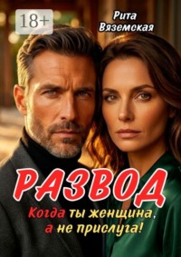 Развод. Когда ты женщина, а не прислуга!