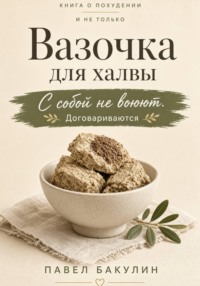 Вазочка для халвы. С собой не воюют Договариваются. Книга о похудении и не только