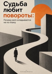 Судьба любит повороты. Почему всё складывается не по плану