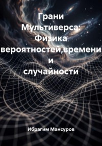 Грани Мультиверса. Физика вероятностей, времени и случайности