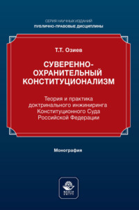 Обложка книги «Суверенно-охранительный конституционализм. Теория и практика доктринального инжиниринга Конституционного Суда Российской Федерации. Монография»