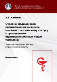 Обложка книги «Судебно-медицинская идентификация личности по стоматологическому статусу с применением идентификационных кодов Камаляна. Теоретико-методологические и практические аспекты. Монография»