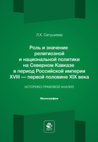 Обложка книги «Роль и значение религиозной и национальной политики на Северном Кавказе в период Российской империи ХVIII – первой половине ХIХ века. Историко-правовой анализ. Монография»