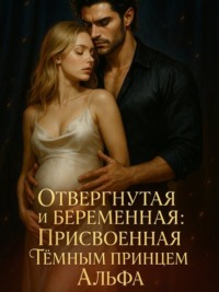 Отвергнутая и беременная: Присвоенная Тёмным Принцем Альфа. Книга 3