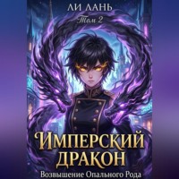 Имперский Дракон: Возвышение Опального Рода. Том 2