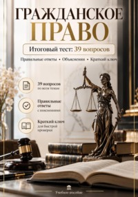 Гражданское право. Итоговый тест: 39 вопросов с ответами и объяснениями