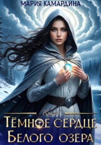 Тёмное сердце Белого озера. Книга 1