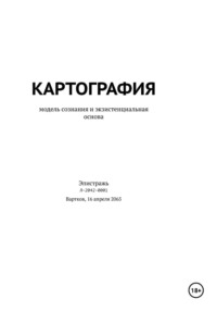 Картография. Модель сознания и экзистенциальная основа. Том I