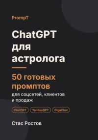 ChatGPT для астролога: 50 готовых промптов для консультаций, клиентов и контента