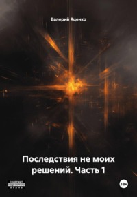 Последствия не моих решений. Часть 1