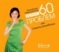 Екатерина Мириманова. Минус 60 проблем, или Секреты волшебницы