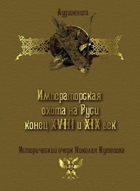 Николай Кутепов. Императорская охота на Руси. Конец XVIII и XIX век