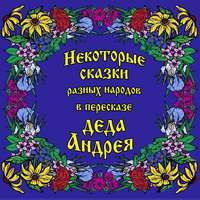Андрей Чхеидзе. Некоторые сказки разных народов в пересказе Деда Андрея. Диск №1