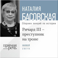 Наталия Басовская. Лекция «Ричард III – преступник на троне»