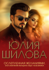Ослепленная желаниями, или Замужняя женщина ищет любовника
