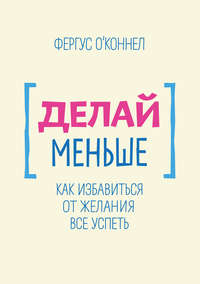 Делай меньше. Как избавиться от желания все успеть
