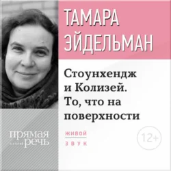 Лекция «Стоунхендж и Колизей. То, что на поверхности» - Тамара Эйдельман Лекция «Стоунхендж и Колизей. То, что на поверхности» - Тамара Эйдельман