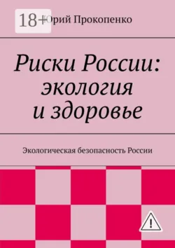 Риски России: экология и здоровье. Экологическая безопасность России - Юрий Прокопенко