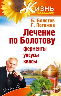 Лечение по Болотову: ферменты, уксусы, квасы - Борис Болотов Лечение по Болотову: ферменты, уксусы, квасы - Борис Болотов