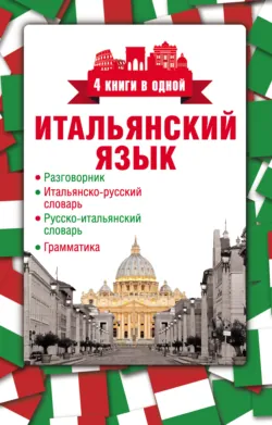 Итальянский язык. 4 книги в одной: разговорник, итальянско-русский словарь, русско-итальянский словарь, грамматика Итальянский язык. 4 книги в одной: разговорник, итальянско-русский словарь, русско-итальянский словарь, грамматика