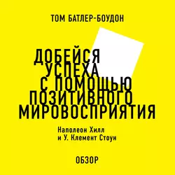 Добейся успеха с помощью позитивного мировосприятия. Наполеон Хилл и У. Клемент Стоун (обзор) - Том Батлер-Боудон
