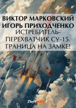 Истребитель-перехватчик Су-15. Граница на замке! - Игорь Приходченко