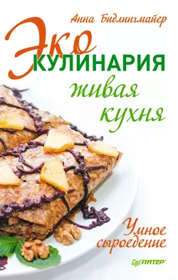 Эко-кулинария: живая кухня. Умное сыроедение - Анна Бидлингмайер Эко-кулинария: живая кухня. Умное сыроедение - Анна Бидлингмайер
