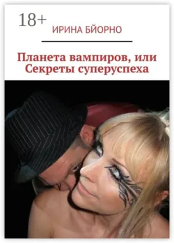 Планета вампиров, или Секреты суперуспеха - Ирина Бйорно
