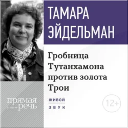 Лекция «Гробницa Тутанхамона против золота Трои» - Тамара Эйдельман Лекция «Гробницa Тутанхамона против золота Трои» - Тамара Эйдельман