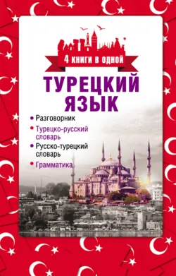 Турецкий язык. 4 книги в одной: разговорник, турецко-русский словарь, русско-турецкий словарь, грамматика - Сборник