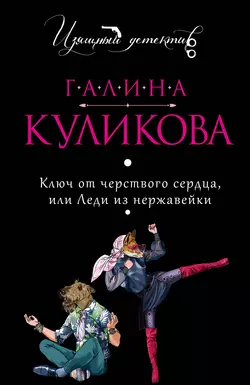 Ключ от черствого сердца  или Леди из нержавейки Галина Куликова
