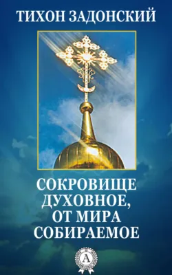 Сокровище духовное, от мира собираемое - cвятитель Тихон Задонский